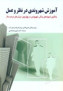 تصویر  آموزش شهروندي در نظر و عمل يادگيري شيوه هاي زندگي شهروندي در چهارچوب ارزش هاي مردم سالار
