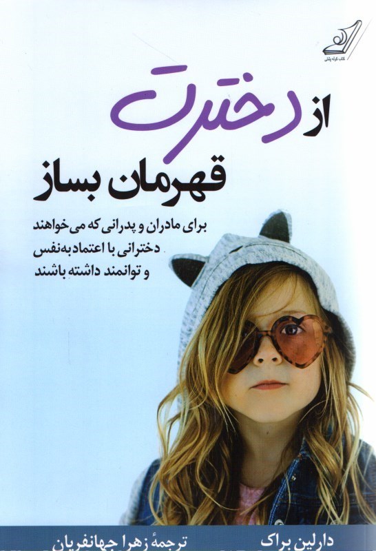 تصویر  از دخترت قهرمان بساز: براي مادران و پدراني كه مي خواهند دختراني با اعتماد به نفس و توانمند داشته باشند