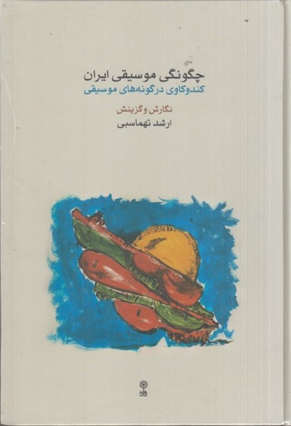 تصویر  چگونگي موسيقي ايران: كندوكاوي در گونه هاي موسيقي
