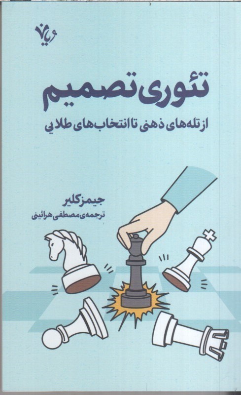 تصویر  تئوري تصميم : از تله هاي ذهني تا انتخاب هاي طلايي